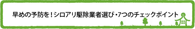 早めの予防を!シロアリ駆除業者選び・7つのチェックポイント