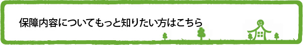 保障内容についてもっと知りたい方はこちら
